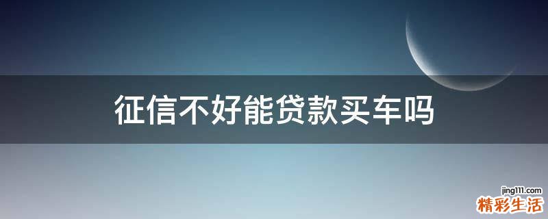 征信不好能贷款买车吗