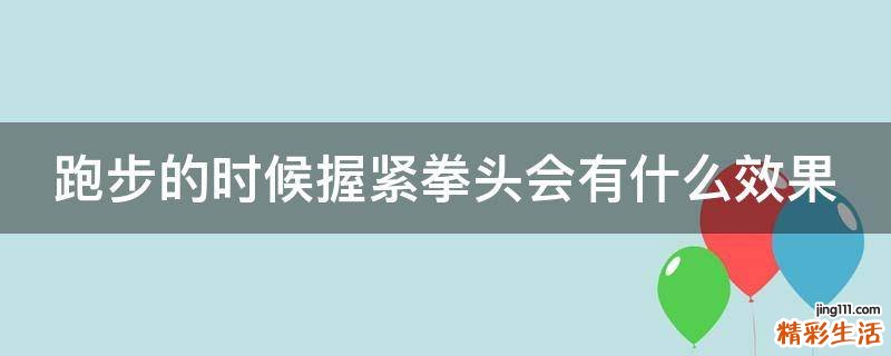 跑步的时候握紧拳头会有什么效果
