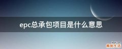 epc总承包项目是什么意思