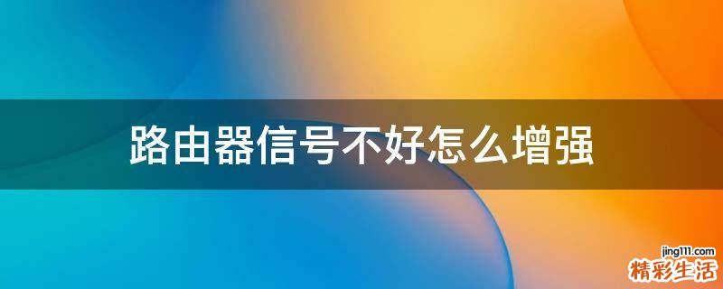 路由器信号不好怎么增强