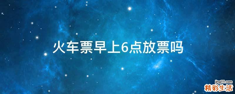 火车票早上6点放票吗