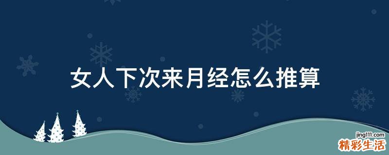 女人下次来月经怎么推算