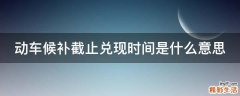 动车候补截止兑现时间是什么意思