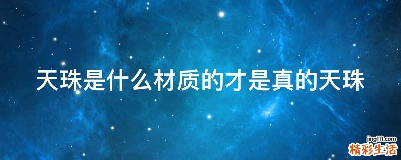天珠是什么材质的才是真的天珠