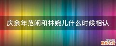 庆余年范闲和林婉儿什么时候相认