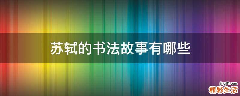 苏轼的书法故事有哪些