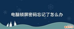 电脑锁屏密码忘记了怎么办