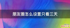 朋友圈怎么设置只看三天