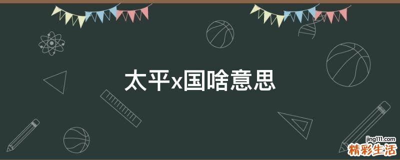 太平x国啥意思