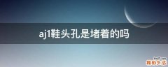 aj1鞋头孔是堵着的吗