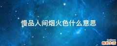 慢品人间烟火色什么意思