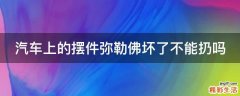 汽车上的摆件弥勒佛坏了不能扔吗