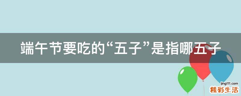 端午节要吃的“五子”是指哪五子