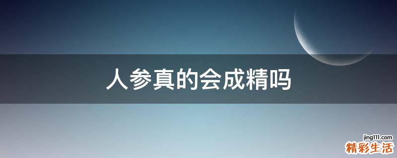 人参真的会成精吗
