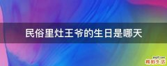 民俗里灶王爷的生日是哪天