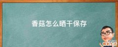 香菇怎么晒干保存