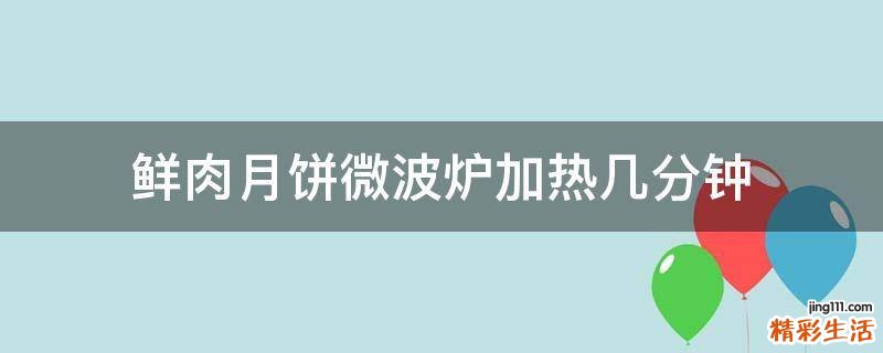 鲜肉月饼微波炉加热几分钟