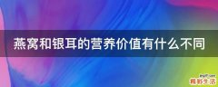 燕窝和银耳的营养价值有什么不同