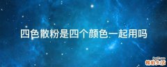 四色散粉是四个颜色一起用吗