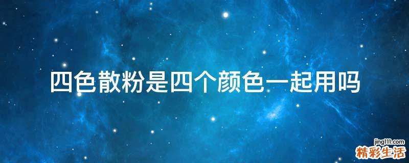 四色散粉是四个颜色一起用吗