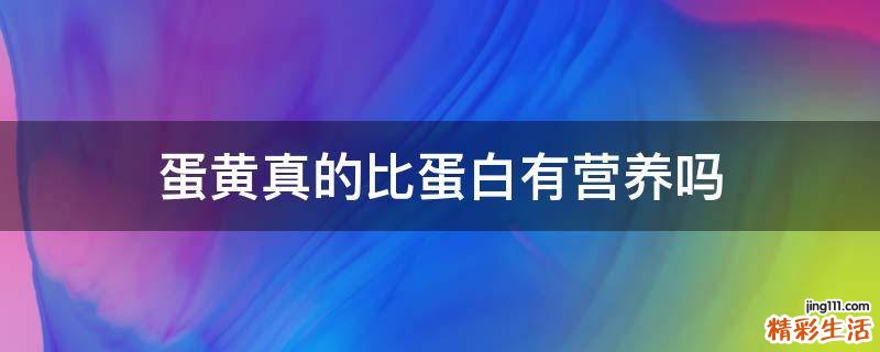 蛋黄真的比蛋白有营养吗
