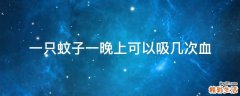 一只蚊子一晚上可以吸几次血