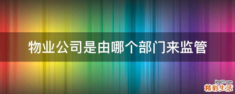 物业公司是由哪个部门来监管