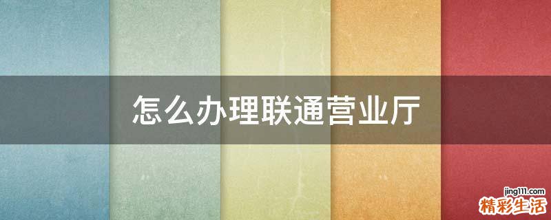 怎么办理联通营业厅