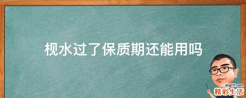 枧水过了保质期还能用吗