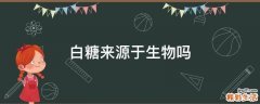 白糖来源于生物吗