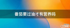 番茄要过油才有营养吗