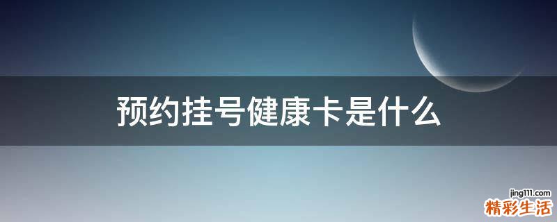 预约挂号健康卡是什么