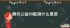 腾讯公益99配捐什么意思
