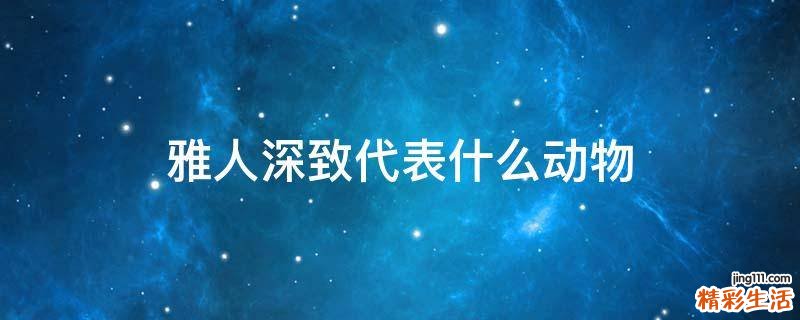 雅人深致代表什么动物