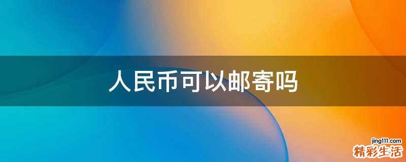 人民币可以邮寄吗