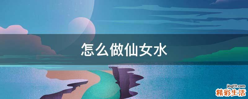 怎么做仙女水
