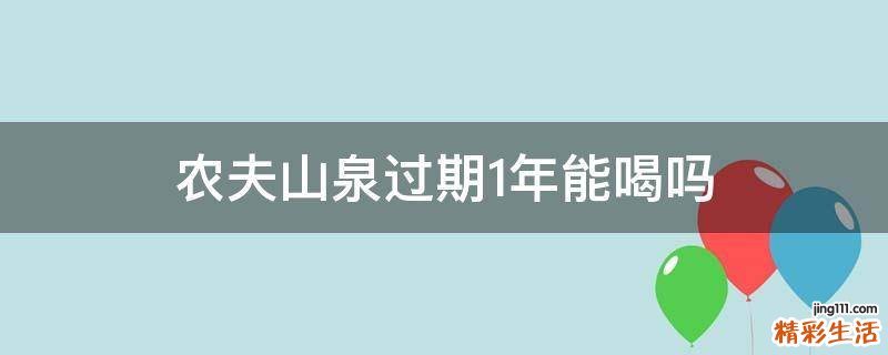 农夫山泉过期1年能喝吗