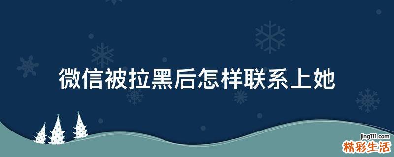 微信被拉黑后怎样联系上她