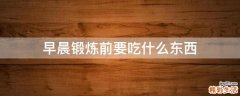 早晨锻炼前要吃什么东西
