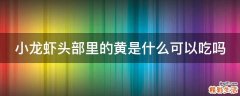小龙虾头部里的黄是什么可以吃吗