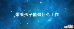 带着孩子能做什么工作