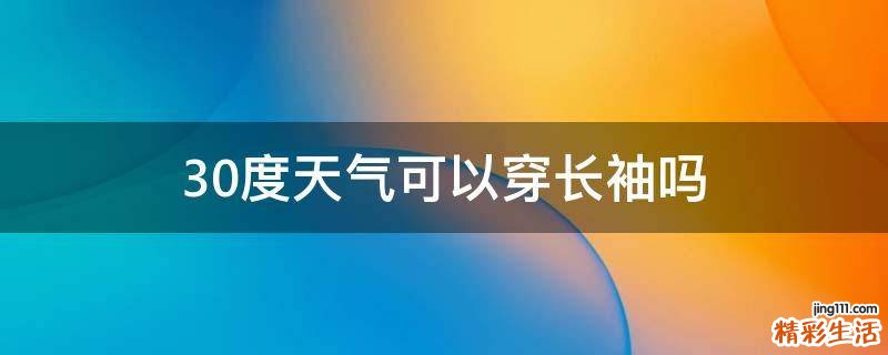 30度天气可以穿长袖吗