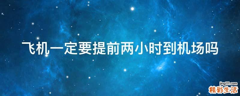 飞机一定要提前两小时到机场吗