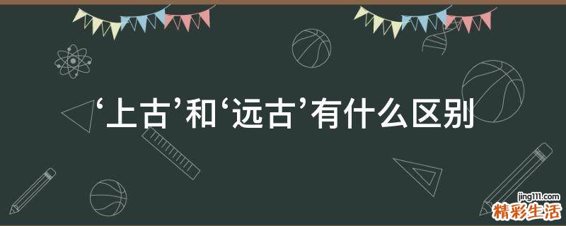 ‘上古’和‘远古’有什么区别