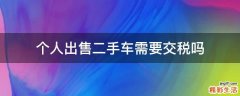 个人出售二手车需要交税吗