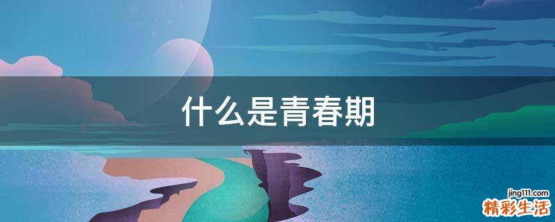 什么是青春期