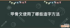 甲骨文使用了哪些造字方法