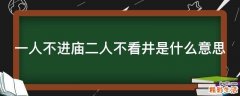 一人不进庙二人不看井是什么意思