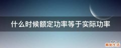 什么时候额定功率等于实际功率