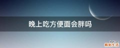 晚上吃方便面会胖吗